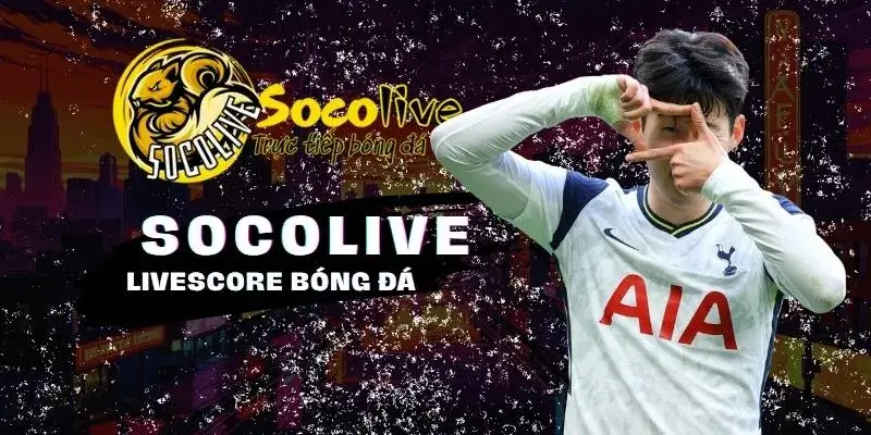 LiveScore chính xác, nhanh chóng đầy đủ tại Socolive